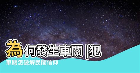 車關煞|【車關的意思】車關是什麼意思？破解車關的方法大公開！